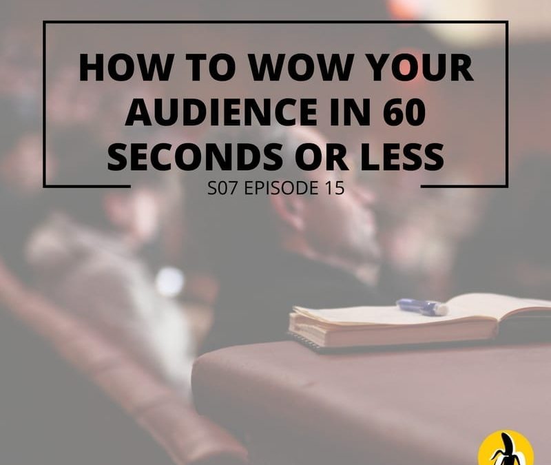 S07 Episode 15: How to wow your audience in sixty seconds or less