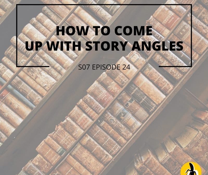 S07 Episode 24: How to come up with story angles