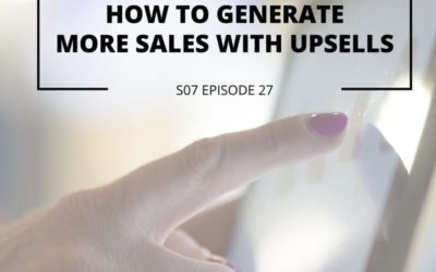 S07 EPISODE 27: How to Generate More Sales with Upsells