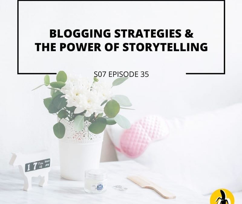 S07 Episode 35: Blogging strategies & the power of storytelling