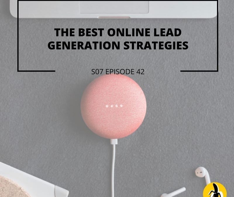 S07 EPISODE 42: The best online lead generation strategies