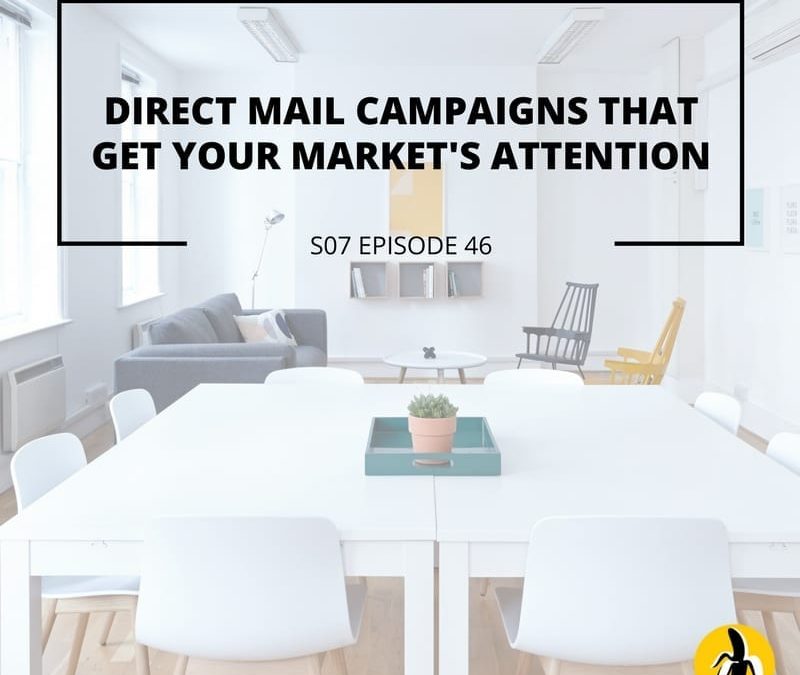 S07 EPISODE 46: Direct mail campaigns that get your market‘s attention