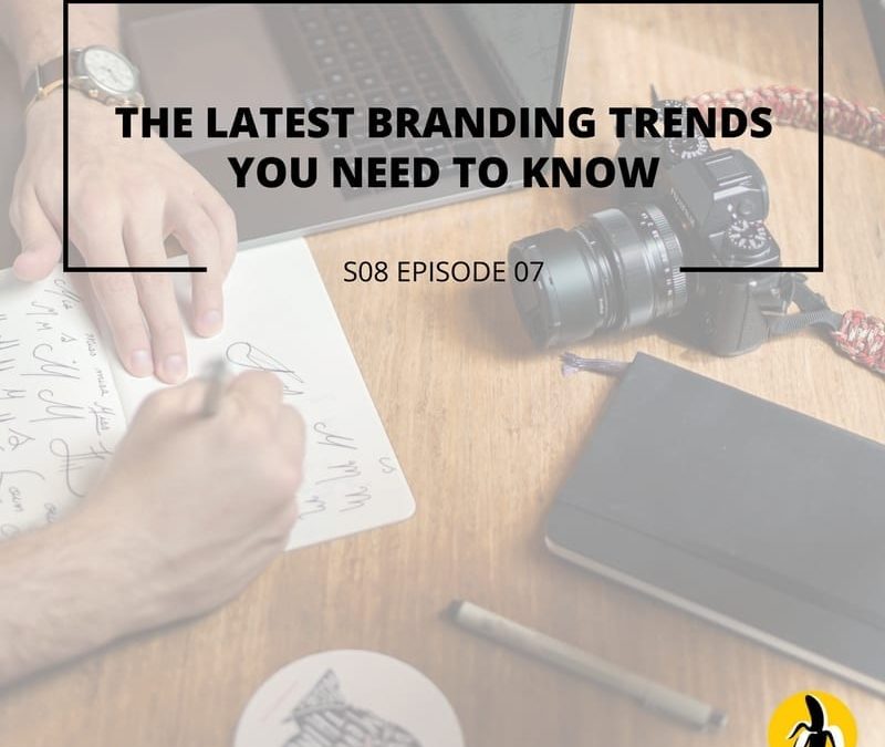 S08 EPISODE 7: The latest branding trends you need to know