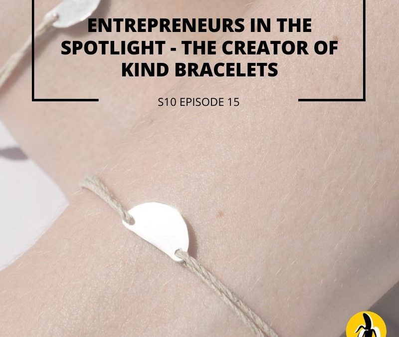 S10 EPISODE 15: Entrepreneurs in the Spotlight – The creator of kind bracelets