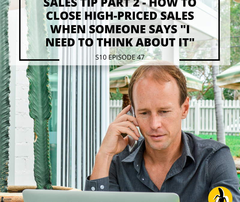 S10 EPISODE 47: Sales Tip Part 2 – How to Close High-Priced Sales When Someone Says “I need to think about it”