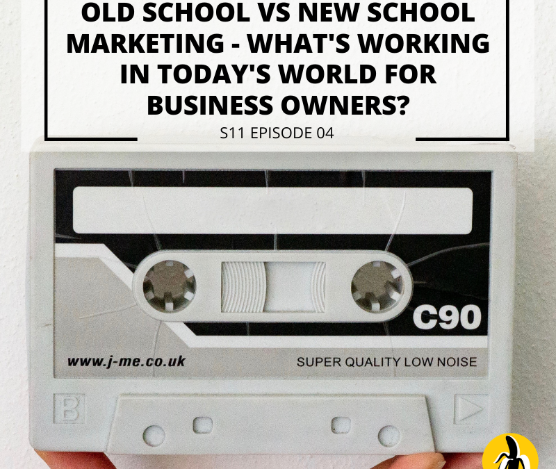 S11 EPISODE 4: Old school vs New school marketing – What‘s working in today‘s world for business owners?
