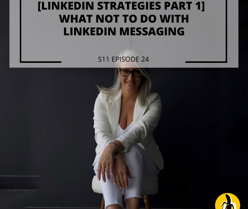 S11 EPISODE 24: [Linkedin Strategies Part 1] What NOT to do with Linkedin messaging