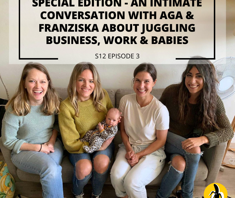 S12 EPISODE 3: Special edition – An intimate conversation with Aga & Franziska about juggling business, work & babies