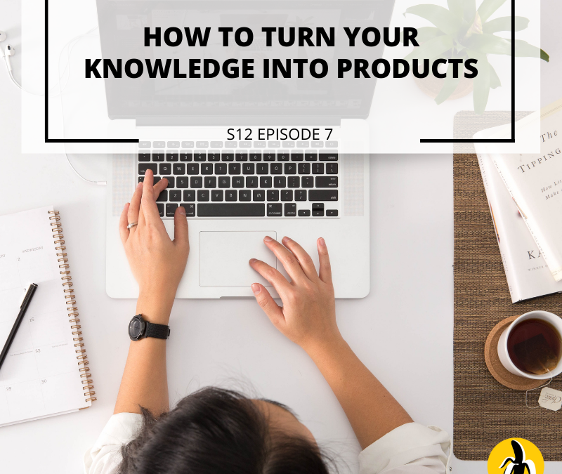 S12 EPISODE 7: How to turn your knowledge into products