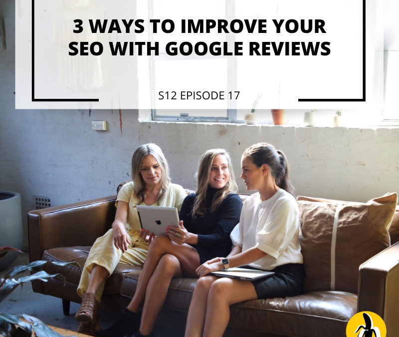 S12 EPISODE 17: 3 ways to improve your SEO with Google Reviews