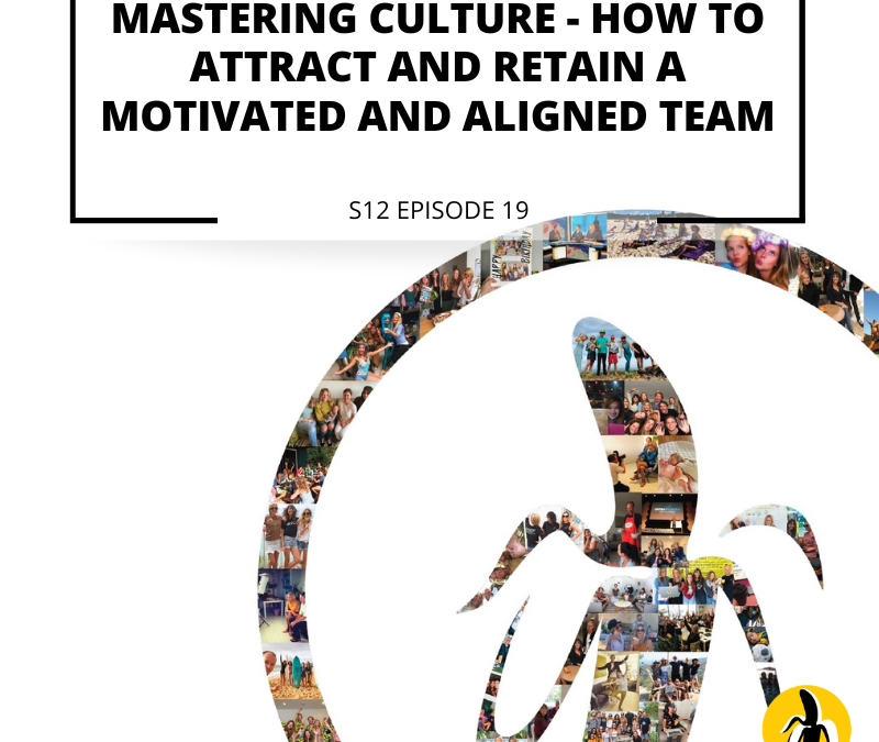 S12 EPISODE 19: Mastering Culture – How to attract and retain a motivated and aligned team