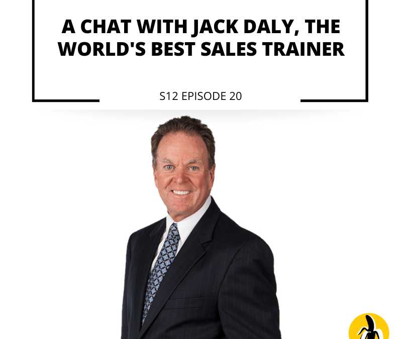 S12 EPISODE 20: A chat with Jack Daly, the world’s best sales trainer