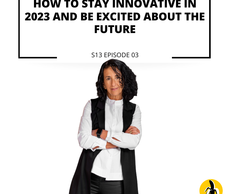 S13 EPISODE 03: How to stay innovative in 2023 and be excited about the future