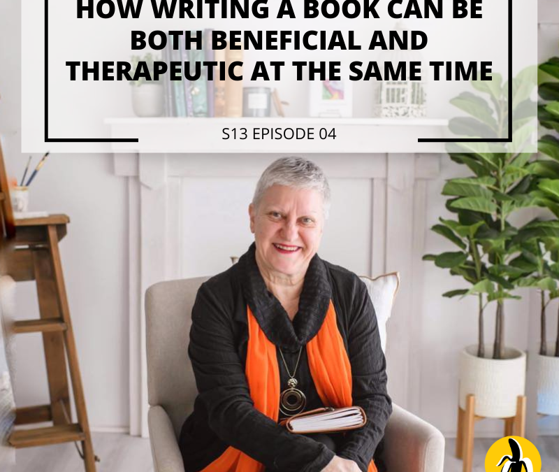 S13 EPISODE 04: How writing a book can be both beneficial and therapeutic at the same time