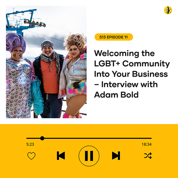 S13 EPISODE 11: WELCOMING THE LGBT+ COMMUNITY INTO YOUR BUSINESS – INTERVIEW WITH ADAM BOLD