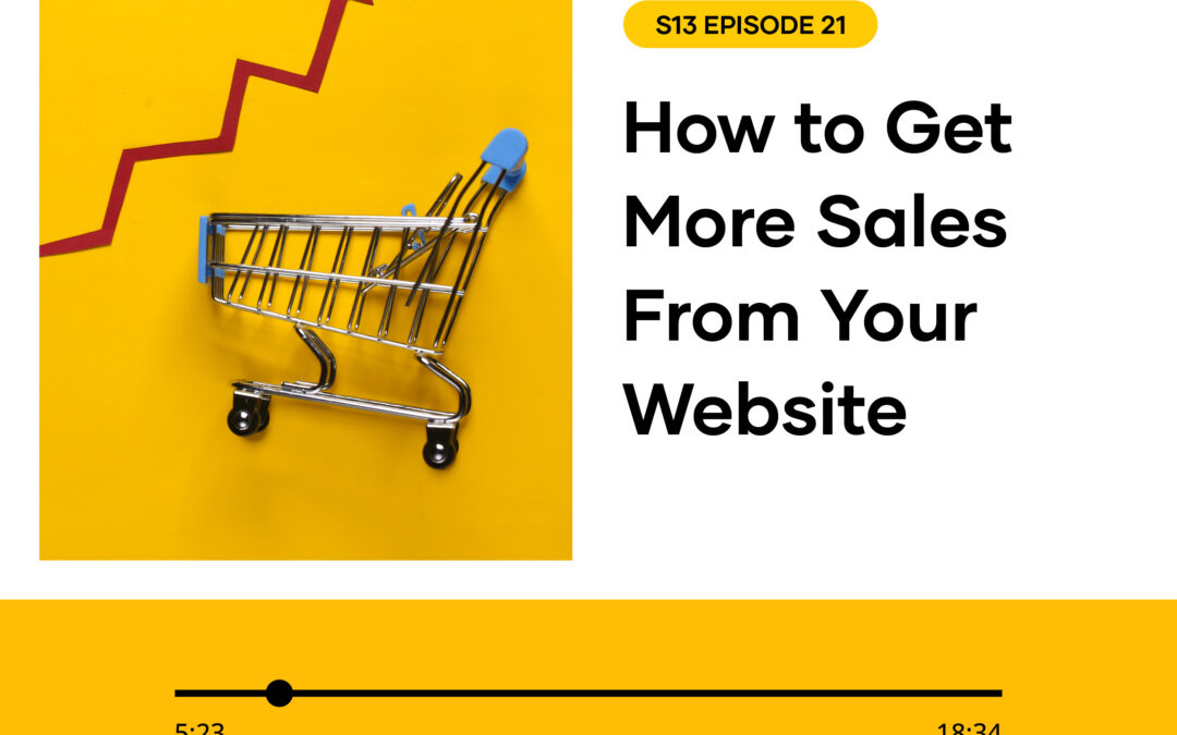 S13 EPISODE 21: How to Get More Sales From Your Website