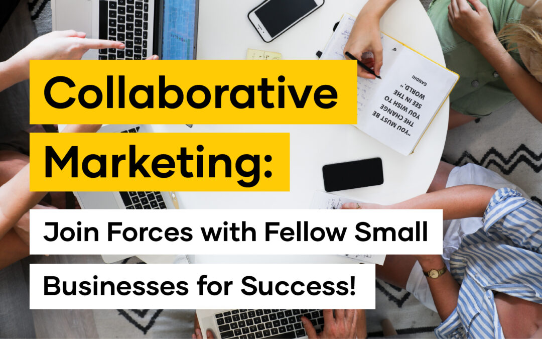 Collaborative Marketing: Join Forces with Fellow Small Businesses for Success!