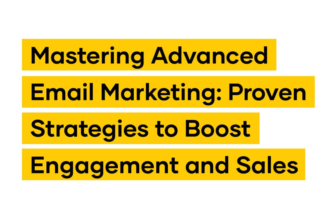 Mastering Advanced Email Marketing: Proven Strategies to Boost Engagement and Sales