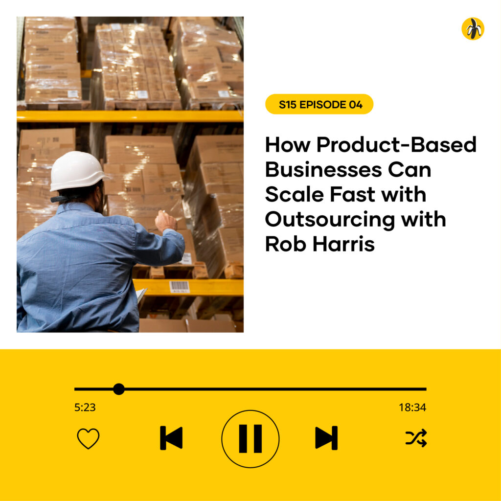 Worker with hard hat inspects stacked boxes in a warehouse. Text on right: "How Product-Based Businesses Can Scale Fast with Outsourcing with Rob Harris, S15 Episode 04.