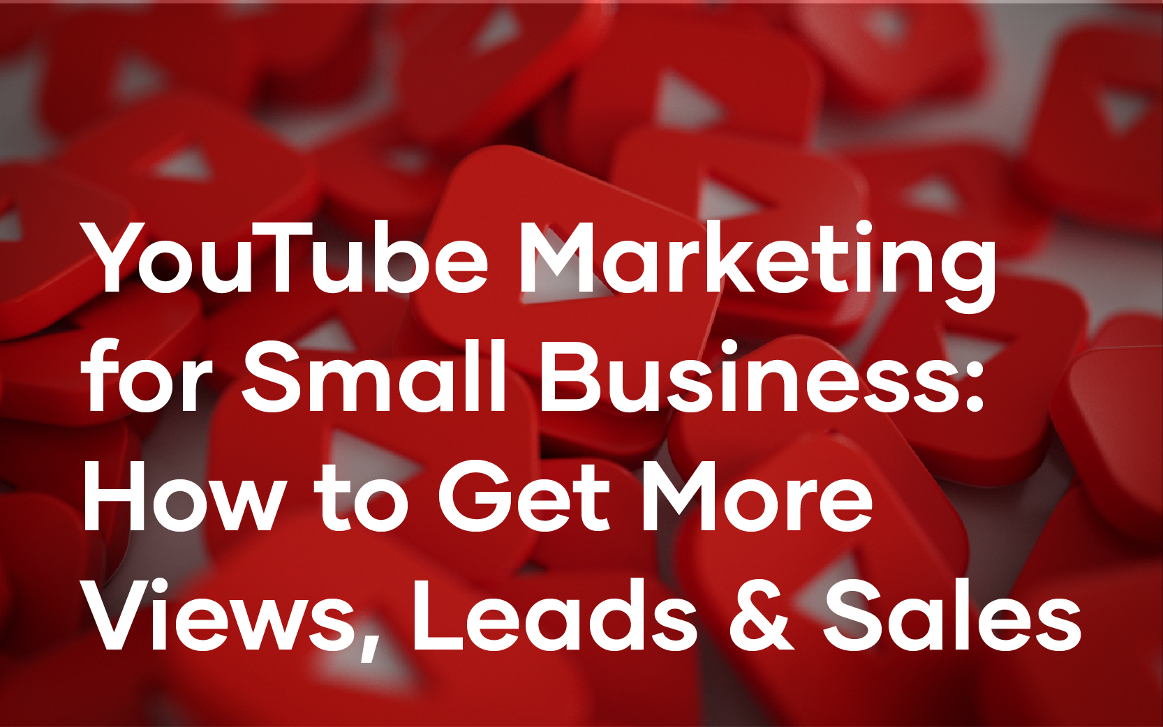 A background of red YouTube play buttons with white triangles and text overlay: "YouTube Marketing for Small Business: How to Get More Views, Leads & Sales.