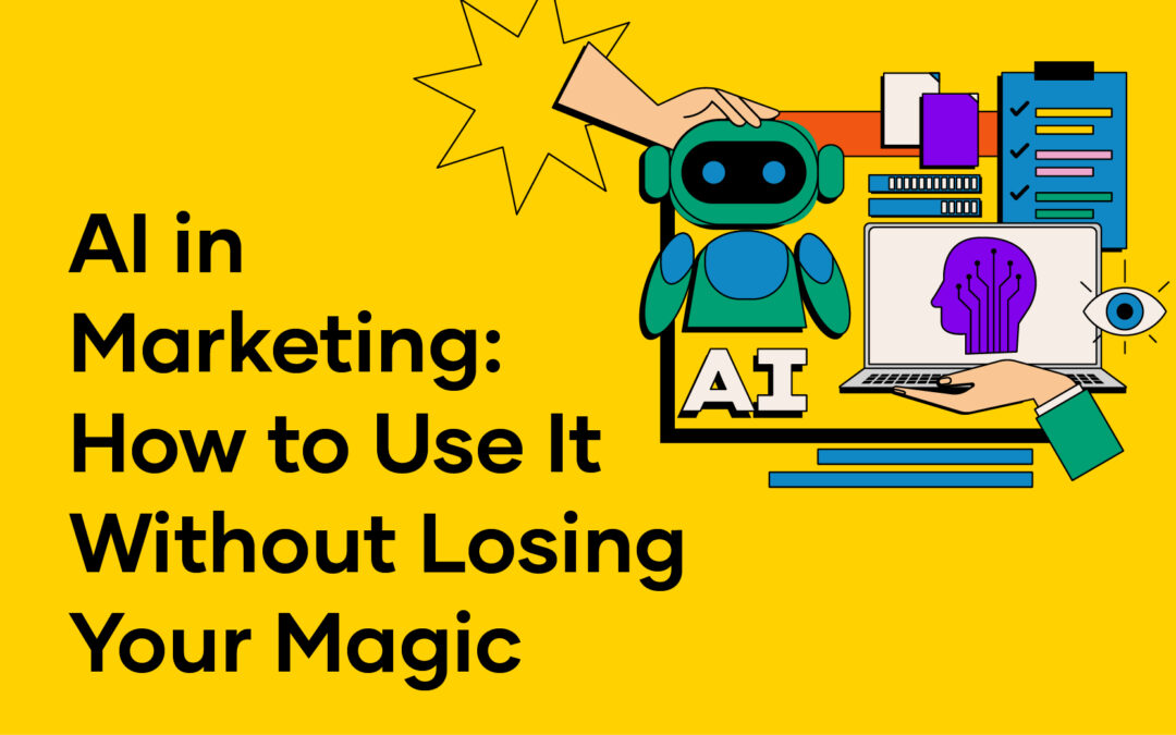 Yellow graphic with text "AI in Marketing: How to Use It Without Losing Your Magic," featuring illustrations of a robot, a hand, a laptop, clipboard, and an eye, perfectly capturing the blend of creativity and AI in marketing.