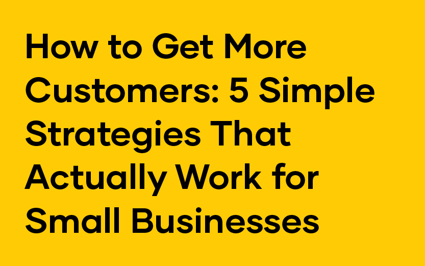 How to Get More Customers: 5 Simple Strategies That Actually Work for Small Businesses