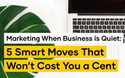 Marketing When Business is Quiet: 5 Smart Moves That Won’t Cost You a Cent