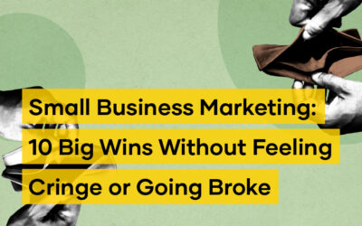 Small Business Marketing: 10 Big Wins Without Feeling Cringe or Going Broke