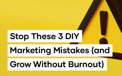 Stop These 3 DIY Marketing Mistakes (and Grow Without Burnout)