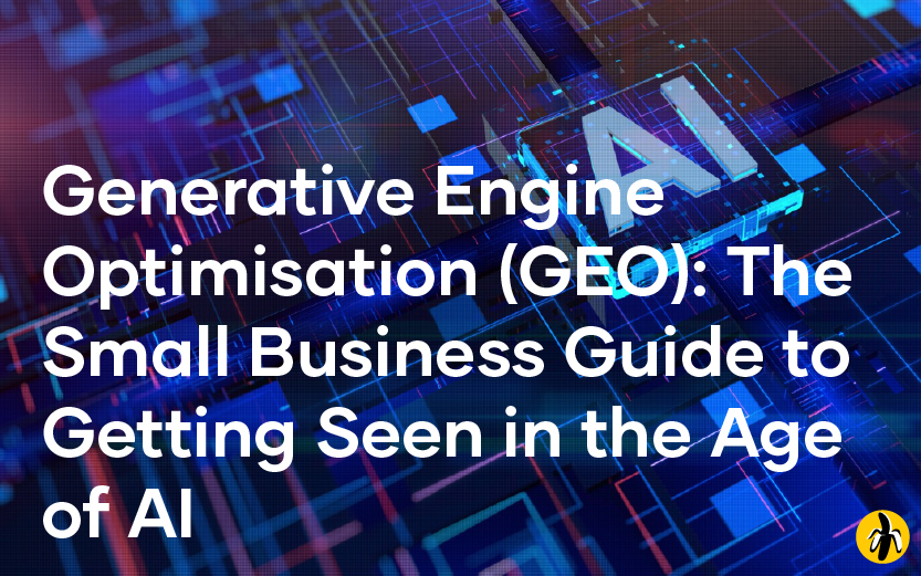 Generative Engine Optimisation (GEO): The Small Business Guide to Getting Seen in the Age of AI