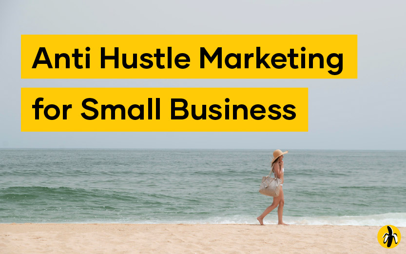Anti Hustle Marketing for Small Business
