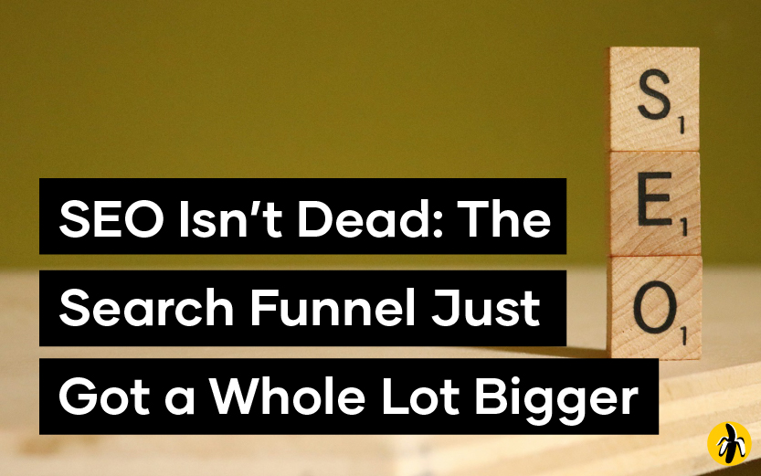 SEO Isn’t Dead: The Search Funnel Just Got a Whole Lot Bigger