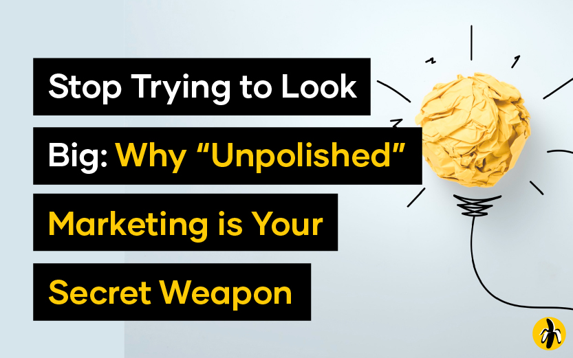 Stop Trying to Look Big: Why “Unpolished” Marketing is Your Secret Weapon